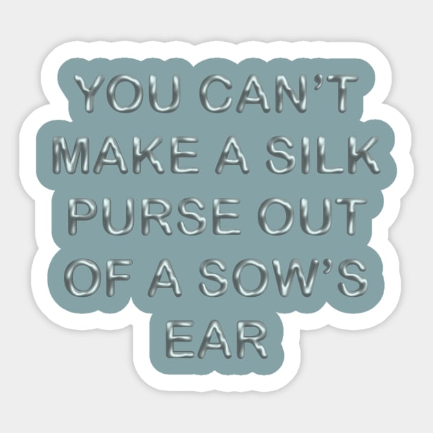 You can´t make a silk purse out of a sow´s ear Sticker by desingmari